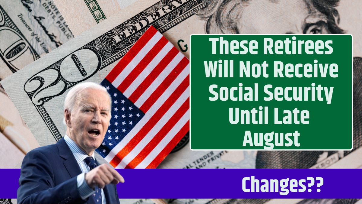 These Retirees Will Not Receive Social Security Until Late August